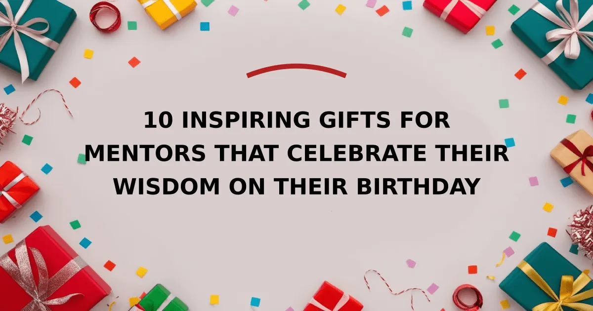 10 Inspiring Gifts for Mentors That Celebrate Their Wisdom on Their Birthday